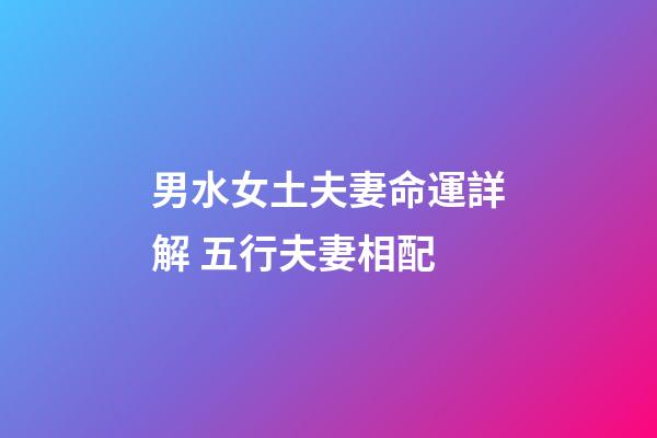 男水女土夫妻命運詳解 五行夫妻相配